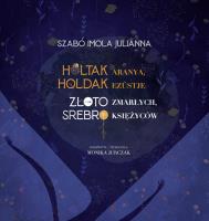 Złoto zmarłych, srebro księżyców. Autor: Imola Julianna Szabó. SmakLiter.pl Okładka książki Złoto zmarłych, srebro księżyców