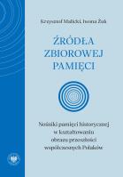Okładka książki Źródła zbiorowej pamięci. Nośniki pamięci historycznej w kształtowaniu obrazu przeszłości współczesnych Polaków
