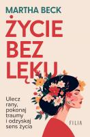 Życie bez lęku. Ulecz rany, poznaj siebie i odzyskaj sens życia. Autor: Beck Martha. SmakLiter.pl Okładka książki Życie bez lęku. Ulecz rany, poznaj siebie i odzyskaj sens życia