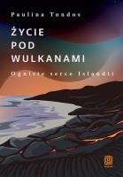 Życie pod wulkanami. Ogniste serce Islandii. Autor: Paulina Tondos. SmakLiter.pl Okładka książki Życie pod wulkanami. Ogniste serce Islandii