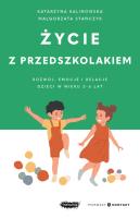 Życie z przedszkolakiem. Rozwój, emocje i relacje dzieci w wieku 3–6 lat. Autor: Stańczyk Małgorzata, Kalinowska Katarzyna. SmakLiter.pl Okładka książki Życie z przedszkolakiem. Rozwój, emocje i relacje dzieci w wieku 3–6 lat