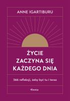 Życie zaczyna się każdego dnia. 366 refleksji, żeby być tu i teraz. Autor: Igartiburu Anne. SmakLiter.pl Okładka książki Życie zaczyna się każdego dnia. 366 refleksji, żeby być tu i teraz